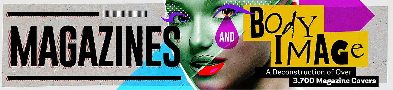 Magazines and Body Image: A Deconstruction of Over 3,700 Magazine Covers
